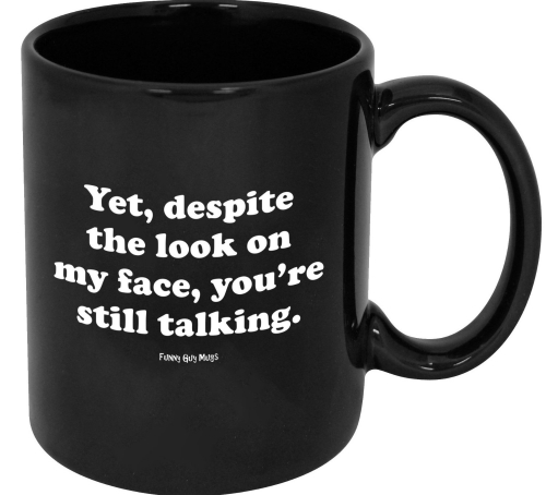 Funny Guy Mugs Yet Despite The Look On My Face You Are Still Talking Mug, 11-Ounce, Black